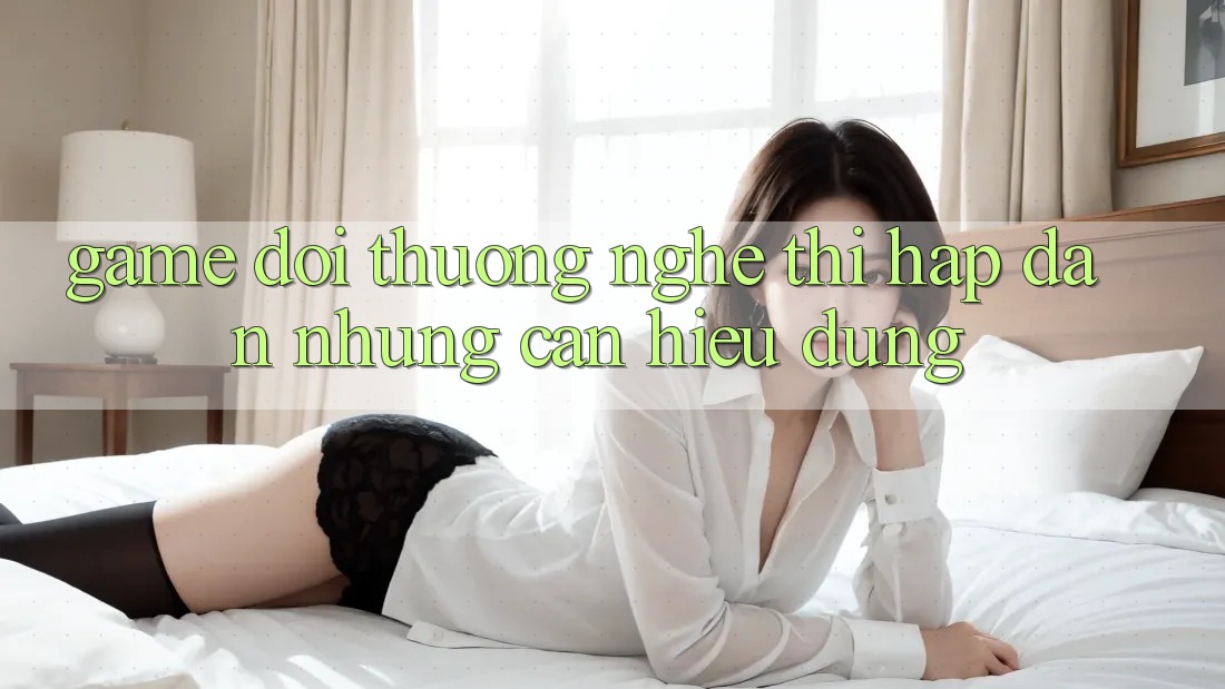 “Game Đổi Thưởng” – Nghe Thì Hấp Dẫn Nhưng Cần Hiểu Đúng