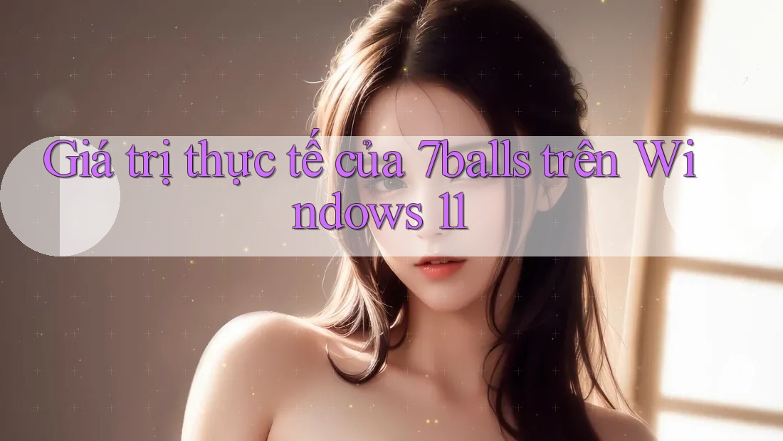 Giá trị thực tế của 7balls trên Windows 11 Giá trị thực tế của 7balls trên Windows 11