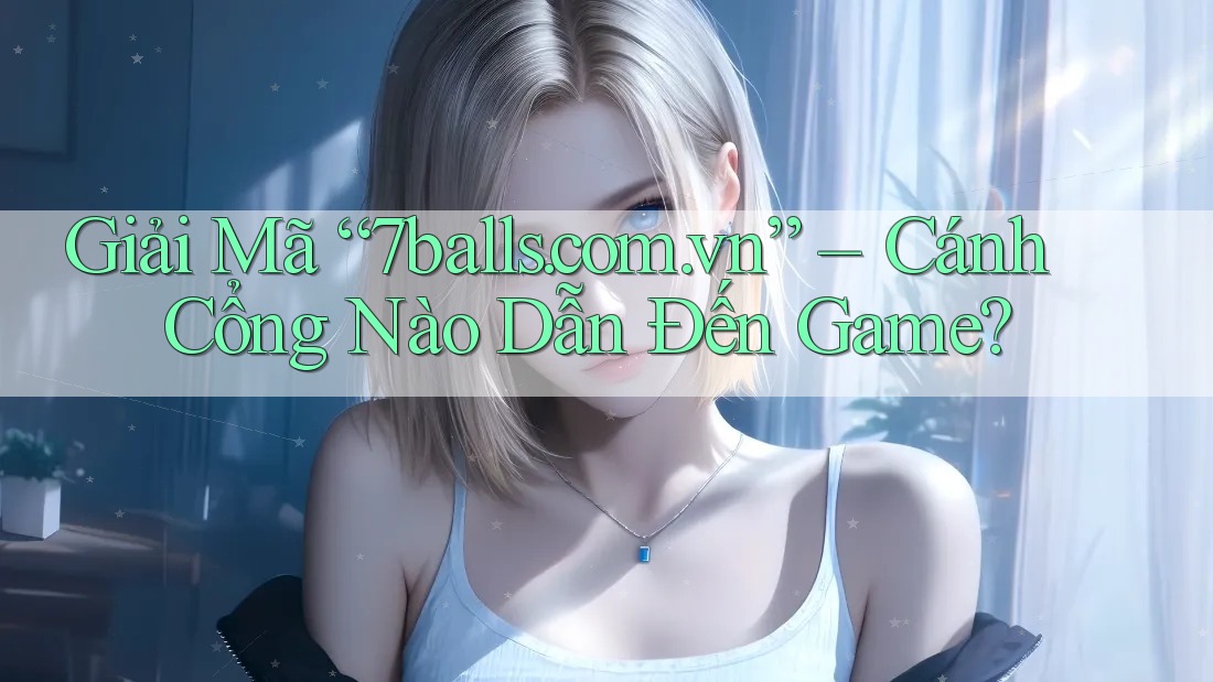 Giải Mã “7balls. com. vn” – Cánh Cổng Nào Dẫn Đến Game?
