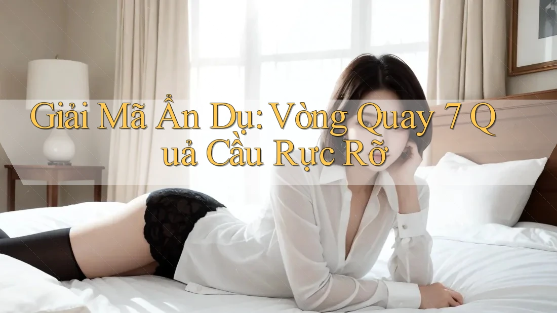 Giải Mã Ẩn Dụ: Vòng Quay 7 Quả Cầu Rực Rỡ Giải Mã Ẩn Dụ: Vòng Quay 7 Quả Cầu Rực Rỡ