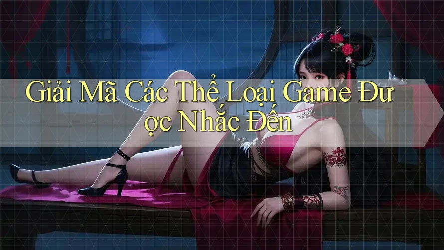 Giải Mã Các Thể Loại Game Được Nhắc Đến
