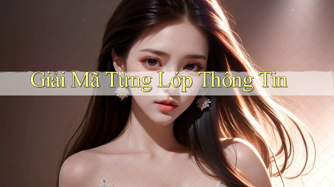 Giải Mã Từng Lớp Thông Tin Giải Mã Từng Lớp Thông Tin