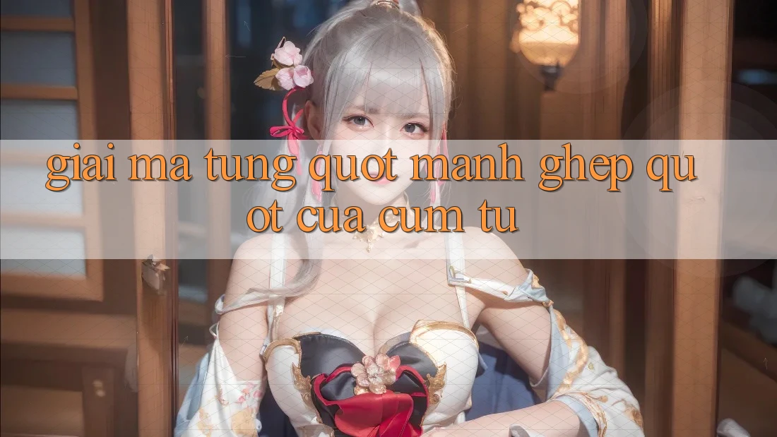 Giải mã từng " mảnh ghép" của cụm từ Giải mã từng " mảnh ghép" của cụm từ