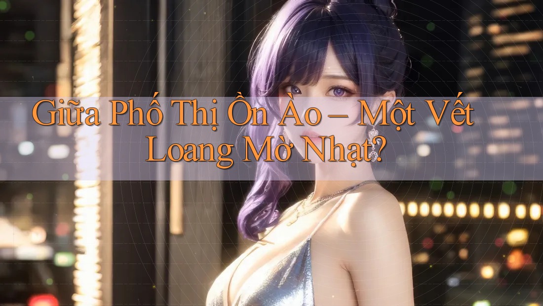Giữa Phố Thị Ồn Ào – Một Vết Loang Mờ Nhạt?