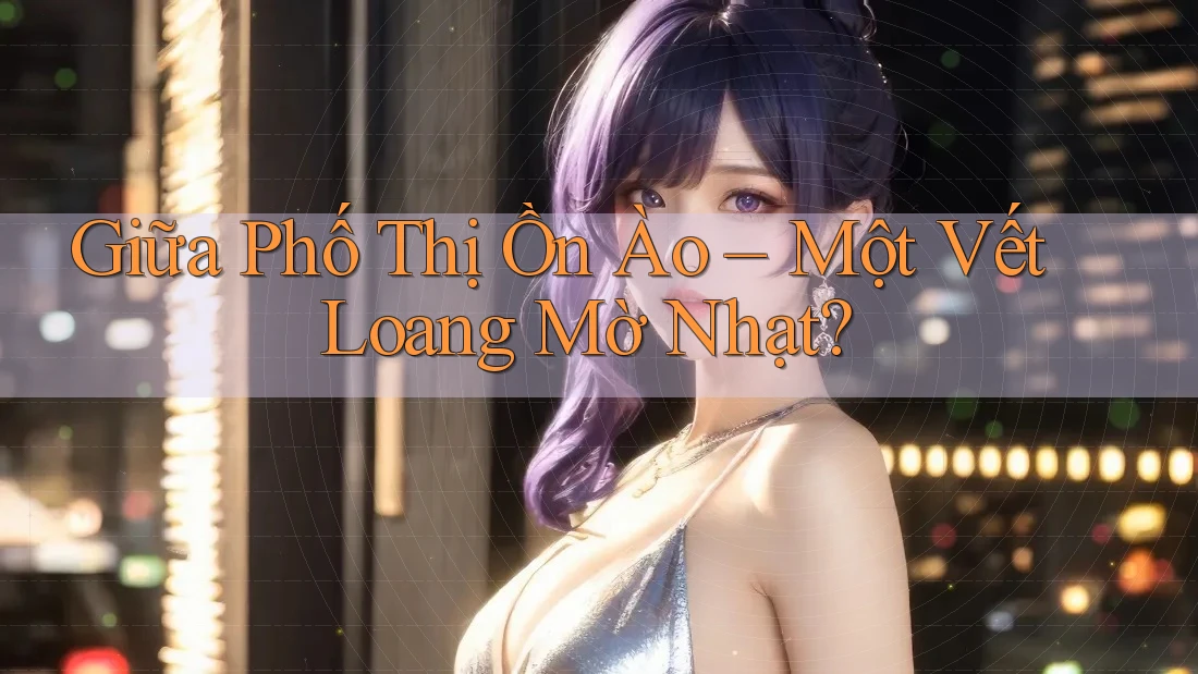 Giữa Phố Thị Ồn Ào – Một Vết Loang Mờ Nhạt?