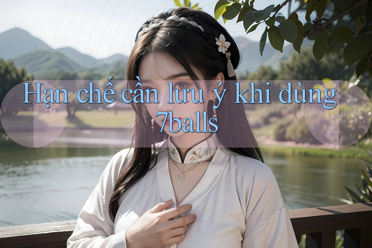 Hạn chế cần lưu ý khi dùng 7balls Hạn chế cần lưu ý khi dùng 7balls