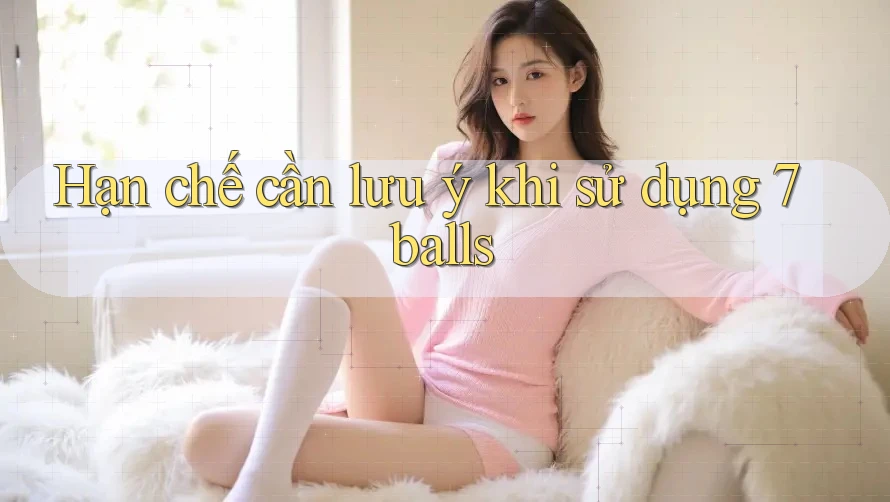 Hạn chế cần lưu ý khi sử dụng 7balls