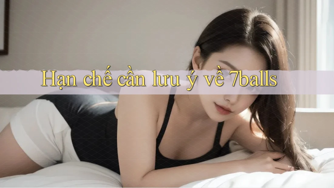 Hạn chế cần lưu ý về 7balls