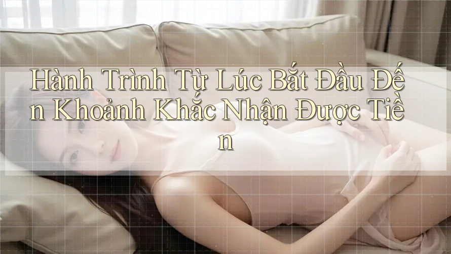Hành Trình Từ Lúc Bắt Đầu Đến Khoảnh Khắc Nhận Được Tiền