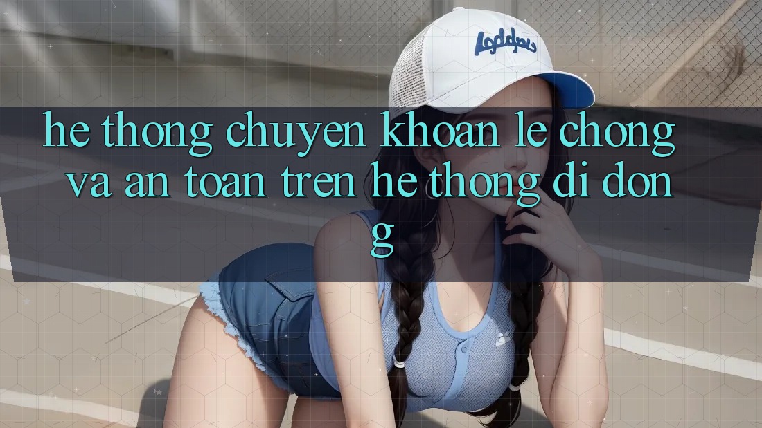 Hệ Thống Chuyển khoản Lẹ Chóng Và An Toàn Trên Hệ thống Di Động Hệ Thống Chuyển khoản Lẹ Chóng Và An Toàn Trên Hệ thống Di Động