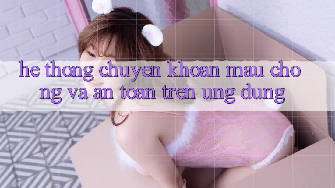 Hệ Thống Chuyển khoản Mau Chóng Và An Toàn Trên Ứng dụng Hệ Thống Chuyển khoản Mau Chóng Và An Toàn Trên Ứng dụng