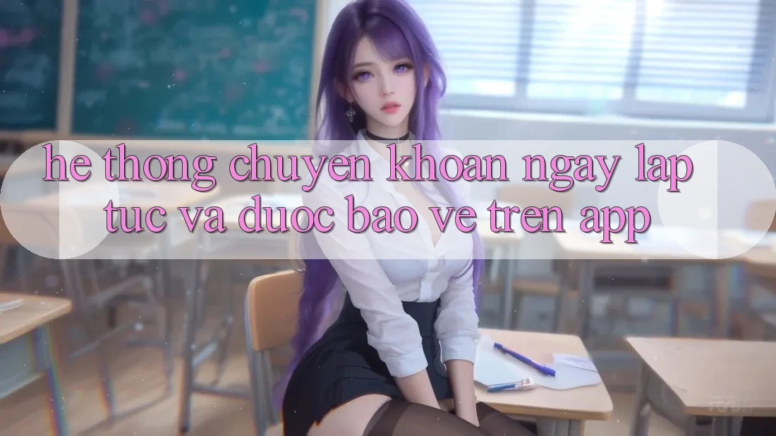 Hệ Thống Chuyển khoản Ngay lập tức Và Được bảo vệ Trên App Hệ Thống Chuyển khoản Ngay lập tức Và Được bảo vệ Trên App