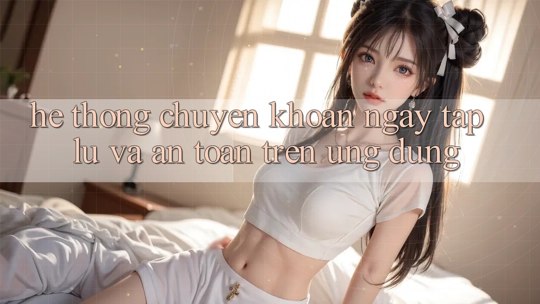 Hệ thống Chuyển khoản Ngay tắp lự Và An Toàn Trên Ứng dụng Hệ thống Chuyển khoản Ngay tắp lự Và An Toàn Trên Ứng dụng
