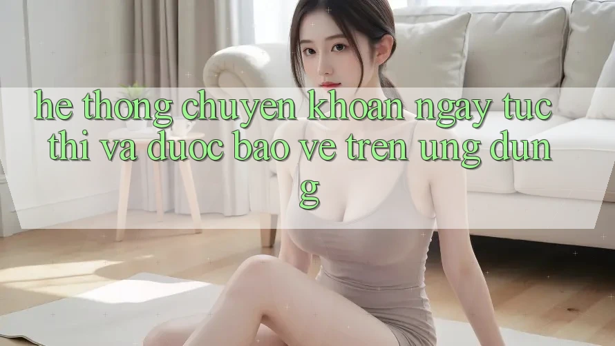 Hệ Thống Chuyển khoản Ngay tức thì Và Được bảo vệ Trên Ứng dụng Hệ Thống Chuyển khoản Ngay tức thì Và Được bảo vệ Trên Ứng dụng