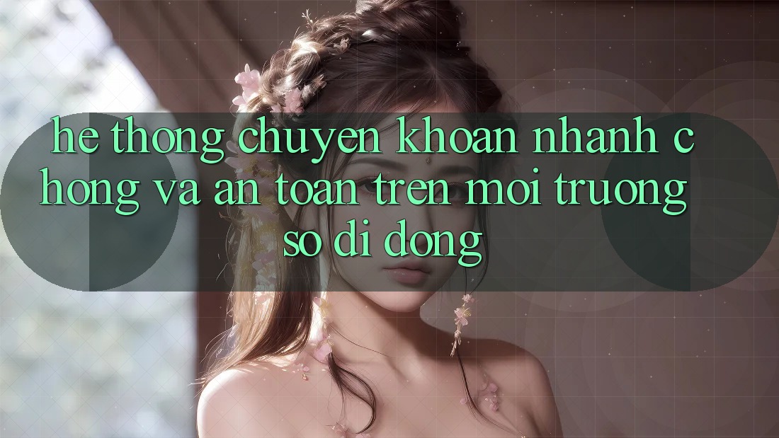Hệ Thống Chuyển khoản Nhanh Chóng Và An Toàn Trên Môi trường số Di Động Hệ Thống Chuyển khoản Nhanh Chóng Và An Toàn Trên Môi trường số Di Động