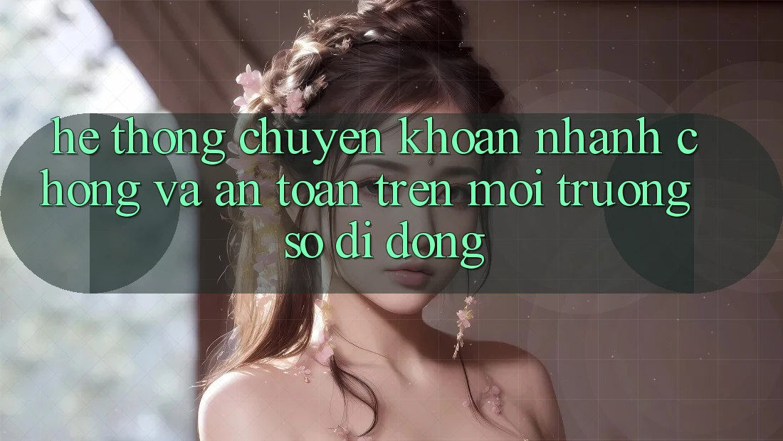 Hệ Thống Chuyển khoản Nhanh Chóng Và An Toàn Trên Môi trường số Di Động Hệ Thống Chuyển khoản Nhanh Chóng Và An Toàn Trên Môi trường số Di Động