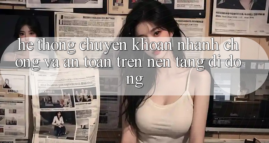 Hệ Thống Chuyển khoản Nhanh Chóng Và An Toàn Trên Nền Tảng Di Động Hệ Thống Chuyển khoản Nhanh Chóng Và An Toàn Trên Nền Tảng Di Động