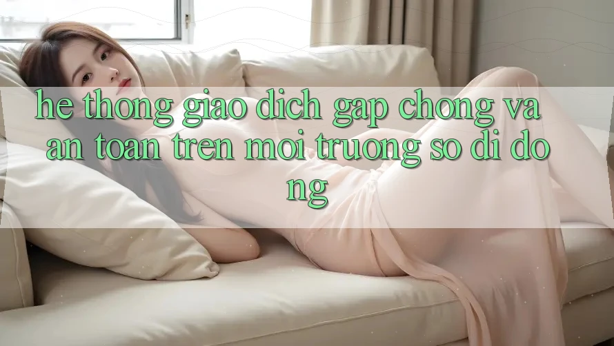 Hệ Thống Giao Dịch Gấp chóng Và An Toàn Trên Môi trường số Di Động