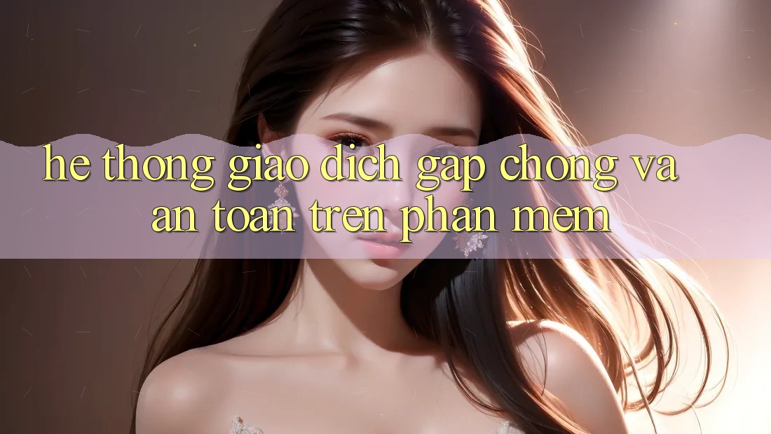 Hệ Thống Giao Dịch Gấp chóng Và An Toàn Trên Phần mềm Hệ Thống Giao Dịch Gấp chóng Và An Toàn Trên Phần mềm