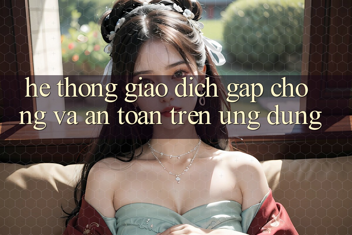 Hệ Thống Giao Dịch Gấp chóng Và An Toàn Trên Ứng dụng