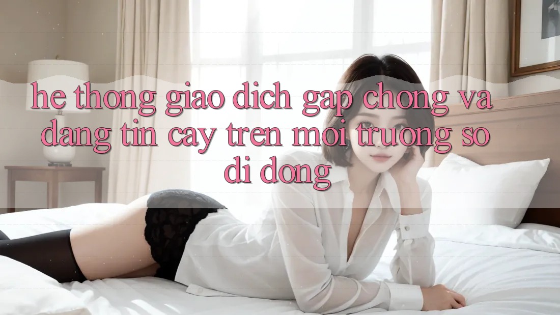 Hệ Thống Giao Dịch Gấp Chóng Và Đáng tin cậy Trên Môi trường số Di Động Hệ Thống Giao Dịch Gấp Chóng Và Đáng tin cậy Trên Môi trường số Di Động