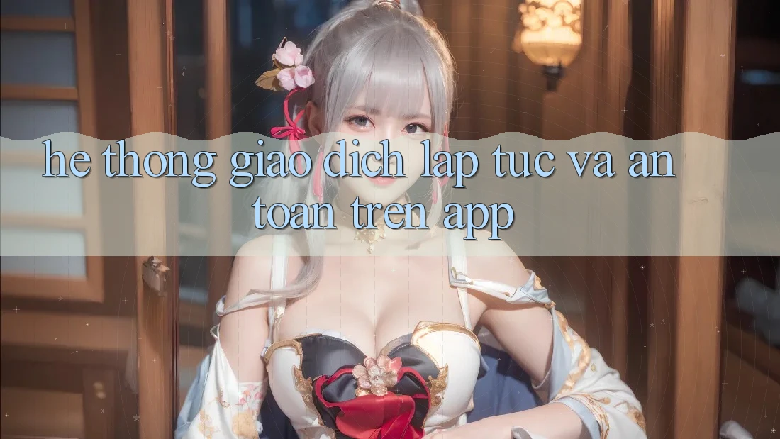 Hệ Thống Giao Dịch Lập tức Và An Toàn Trên App Hệ Thống Giao Dịch Lập tức Và An Toàn Trên App