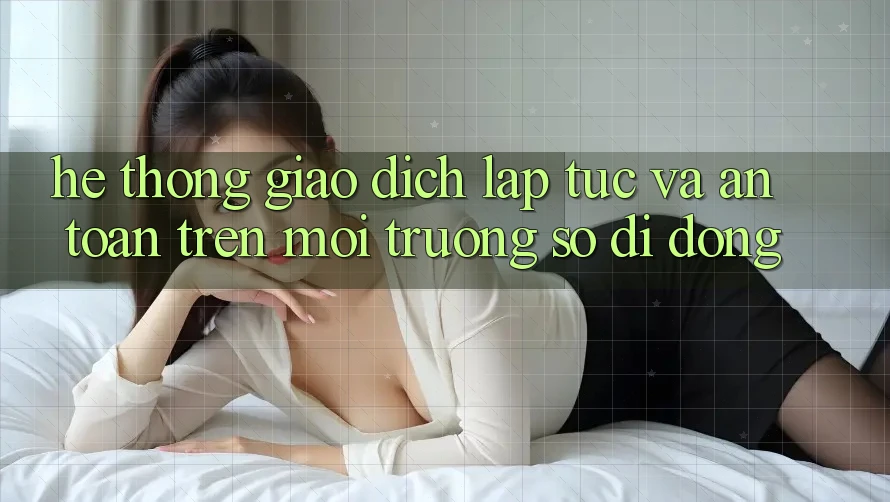 Hệ Thống Giao Dịch Lập tức Và An Toàn Trên Môi trường số Di Động Hệ Thống Giao Dịch Lập tức Và An Toàn Trên Môi trường số Di Động