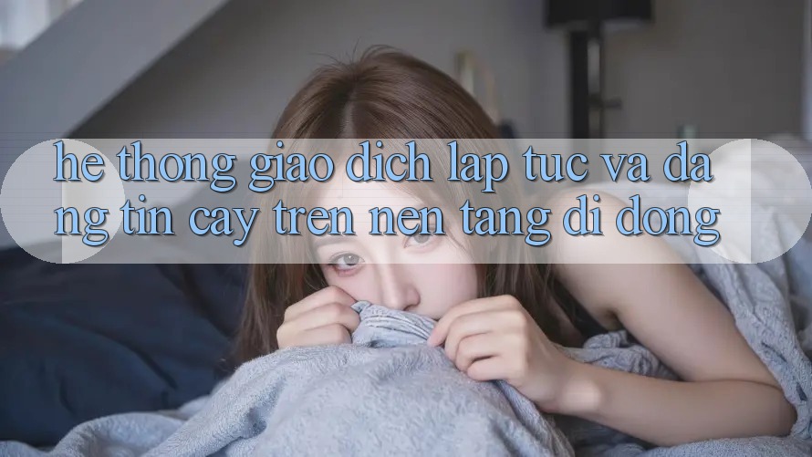 Hệ Thống Giao Dịch Lập tức Và Đáng tin cậy Trên Nền Tảng Di Động Hệ Thống Giao Dịch Lập tức Và Đáng tin cậy Trên Nền Tảng Di Động