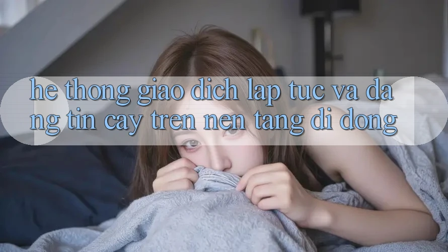 Hệ Thống Giao Dịch Lập tức Và Đáng tin cậy Trên Nền Tảng Di Động Hệ Thống Giao Dịch Lập tức Và Đáng tin cậy Trên Nền Tảng Di Động