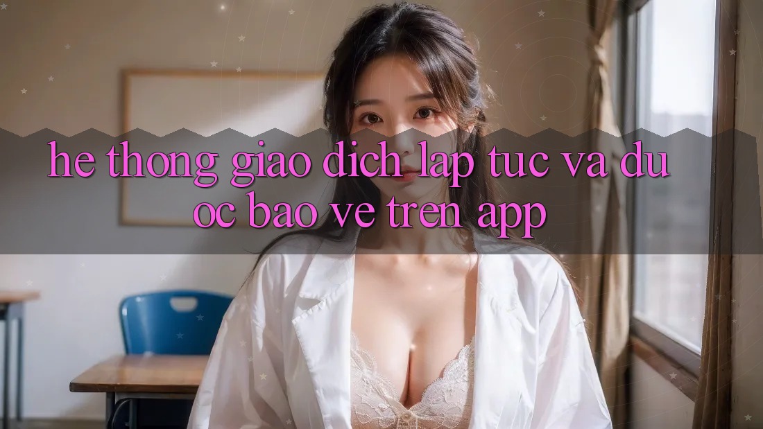Hệ Thống Giao Dịch Lập tức Và Được bảo vệ Trên App