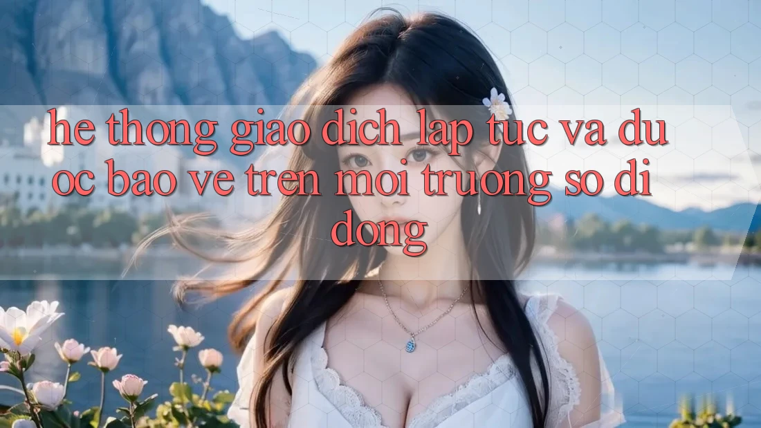 Hệ Thống Giao Dịch Lập tức Và Được bảo vệ Trên Môi trường số Di Động Hệ Thống Giao Dịch Lập tức Và Được bảo vệ Trên Môi trường số Di Động