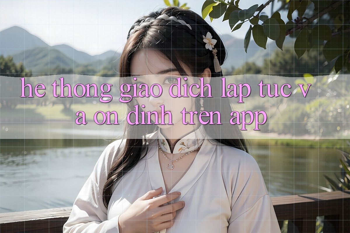 Hệ Thống Giao dịch Lập tức Và Ổn định Trên App Hệ Thống Giao dịch Lập tức Và Ổn định Trên App