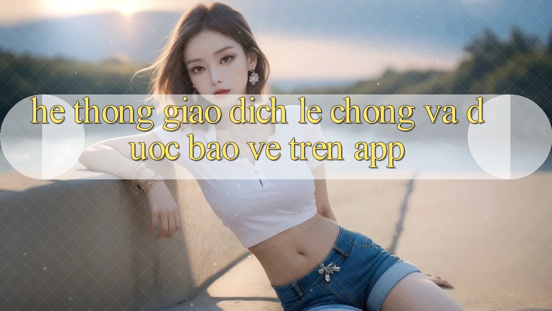 Hệ Thống Giao Dịch Lẹ Chóng Và Được bảo vệ Trên App