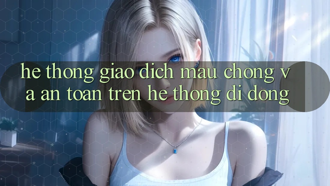 Hệ Thống Giao Dịch Mau Chóng Và An Toàn Trên Hệ thống Di Động