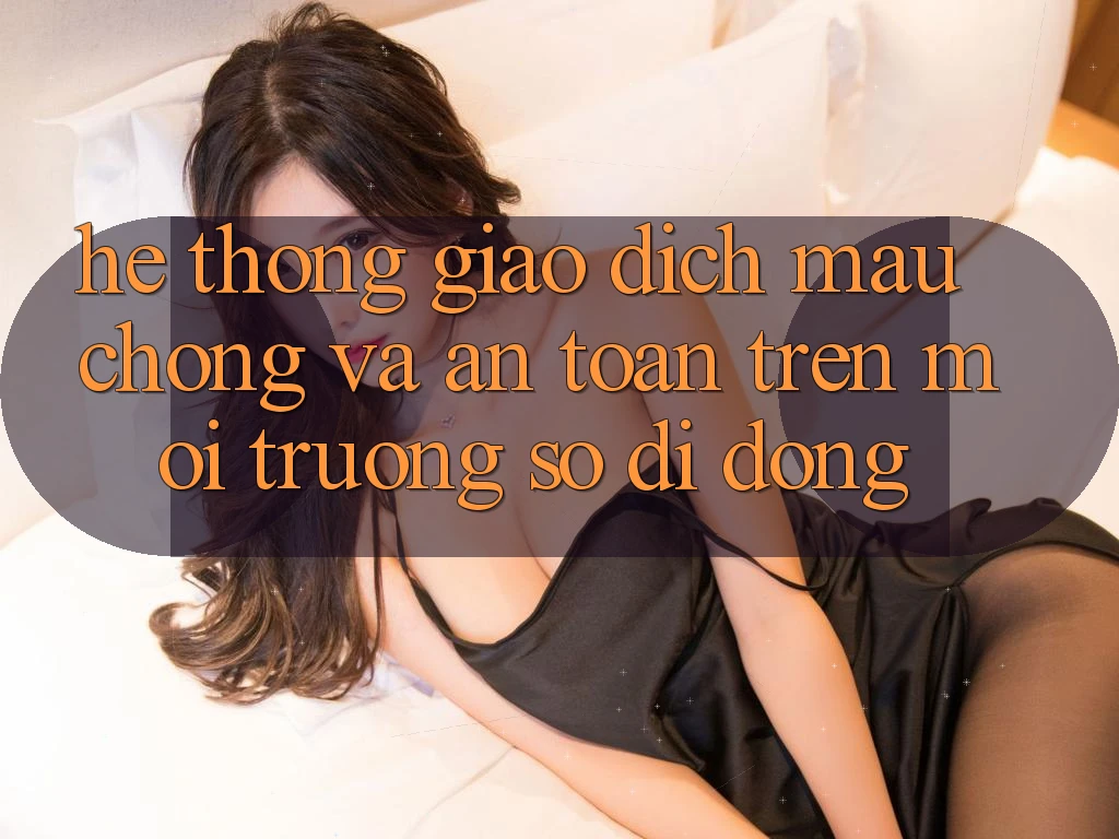 Hệ Thống Giao Dịch Mau Chóng Và An Toàn Trên Môi trường số Di Động