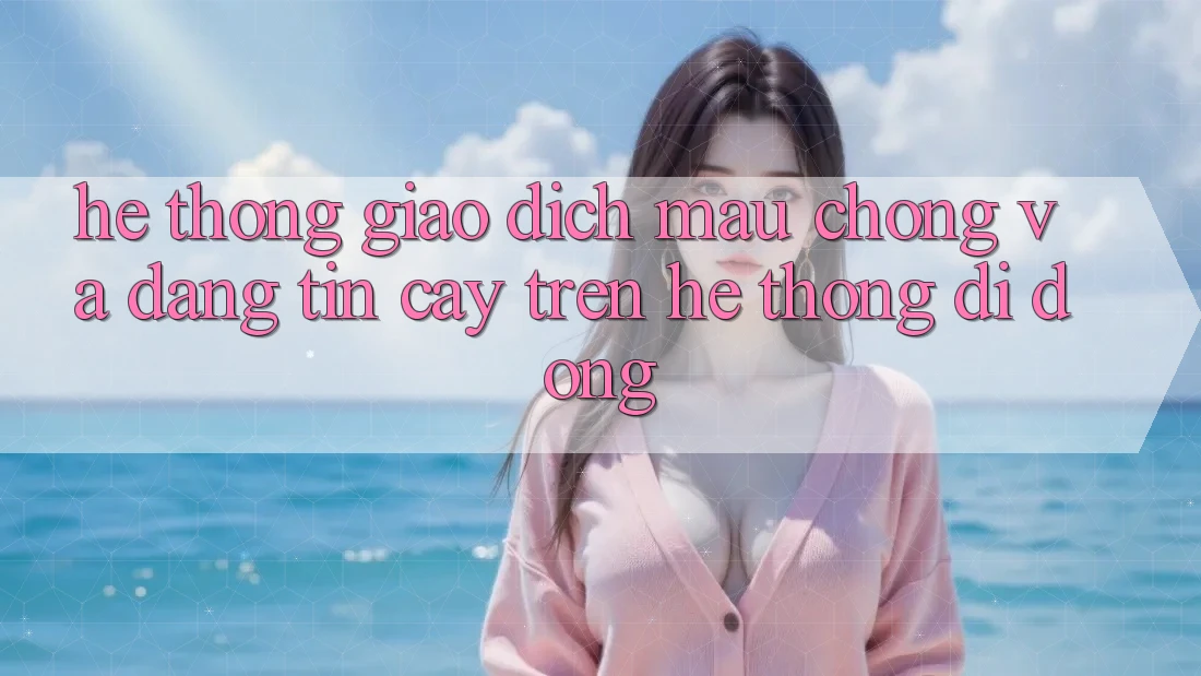 Hệ Thống Giao Dịch Mau Chóng Và Đáng tin cậy Trên Hệ thống Di Động