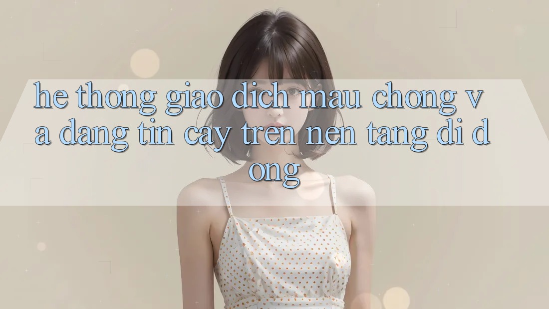 Hệ thống Giao Dịch Mau Chóng Và Đáng tin cậy Trên Nền Tảng Di Động