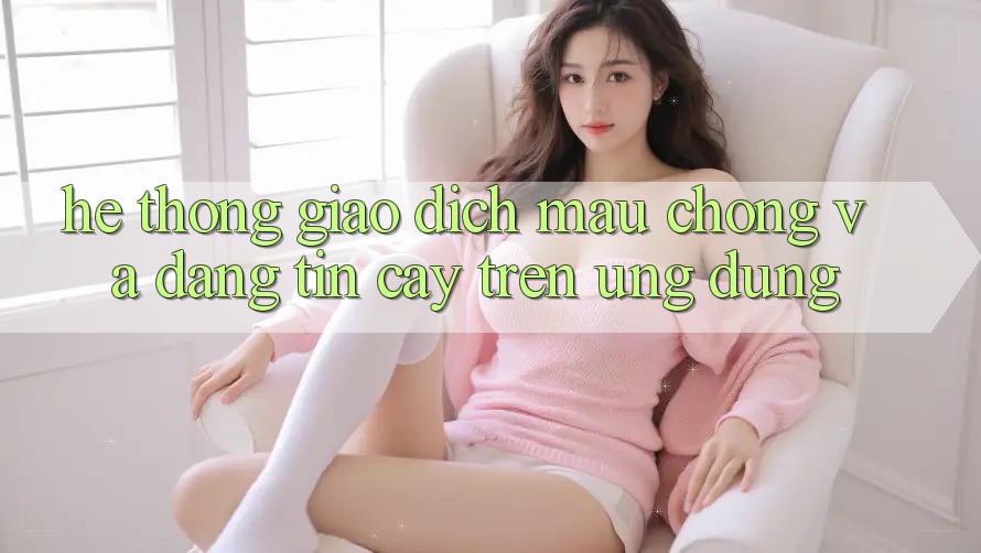 Hệ thống Giao Dịch Mau Chóng Và Đáng tin cậy Trên Ứng dụng Hệ thống Giao Dịch Mau Chóng Và Đáng tin cậy Trên Ứng dụng