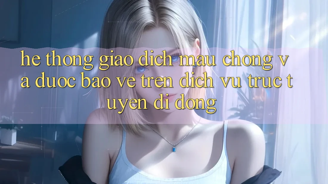 Hệ Thống Giao Dịch Mau Chóng Và Được bảo vệ Trên Dịch vụ trực tuyến di động Hệ Thống Giao Dịch Mau Chóng Và Được bảo vệ Trên Dịch vụ trực tuyến di động