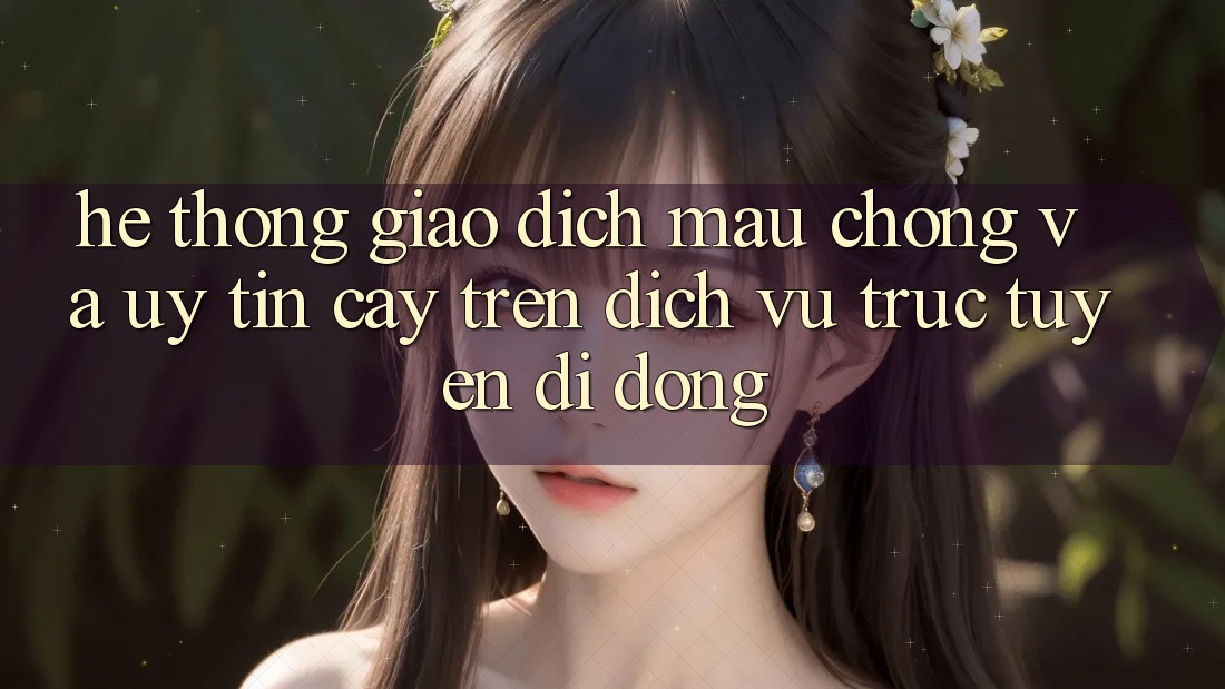 Hệ Thống Giao Dịch Mau Chóng Và Uy tín cậy Trên Dịch vụ trực tuyến Di Động Hệ Thống Giao Dịch Mau Chóng Và Uy tín cậy Trên Dịch vụ trực tuyến Di Động