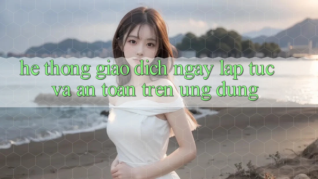 Hệ Thống Giao Dịch Ngay lập tức Và An Toàn Trên Ứng dụng