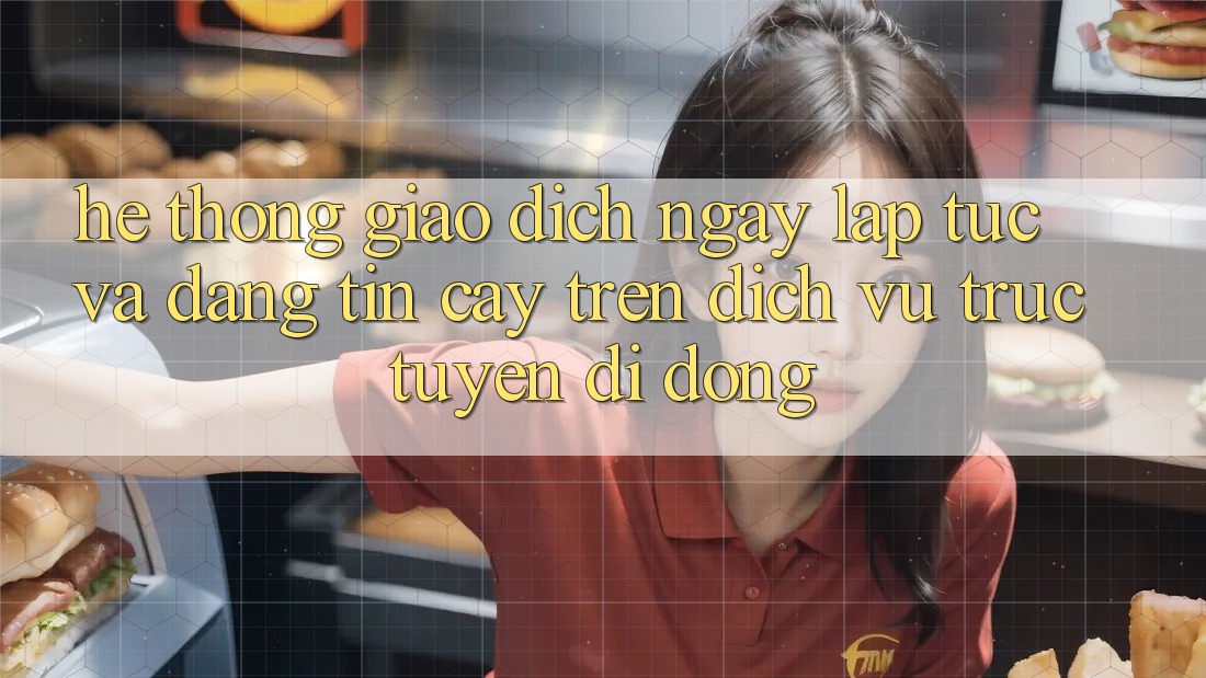 Hệ Thống Giao Dịch Ngay lập tức Và Đáng tin cậy Trên Dịch vụ trực tuyến Di Động Hệ Thống Giao Dịch Ngay lập tức Và Đáng tin cậy Trên Dịch vụ trực tuyến Di Động