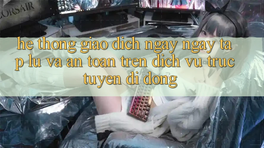 Hệ Thống Giao Dịch Ngay ngay tắp lự Và An Toàn Trên Dịch vụ trực tuyến Di Động Hệ Thống Giao Dịch Ngay ngay tắp lự Và An Toàn Trên Dịch vụ trực tuyến Di Động