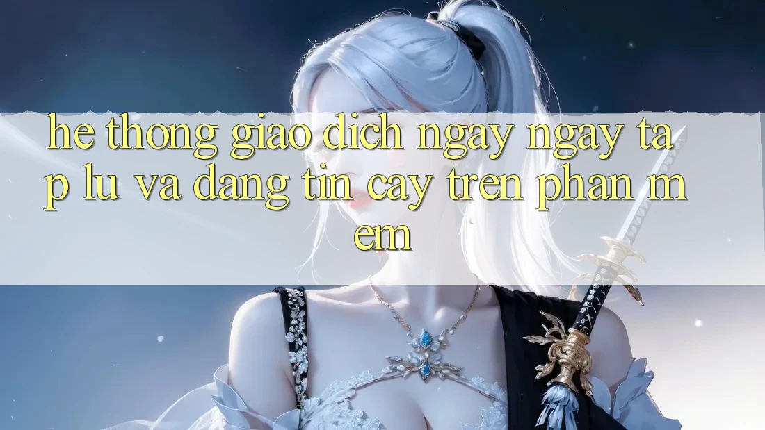 Hệ Thống Giao Dịch Ngay ngay tắp lự Và Đáng tin cậy Trên Phần mềm Hệ Thống Giao Dịch Ngay ngay tắp lự Và Đáng tin cậy Trên Phần mềm