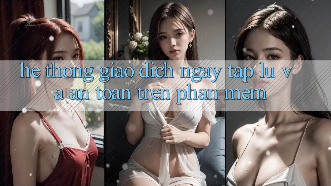 Hệ Thống Giao Dịch Ngay tắp lự Và An Toàn Trên Phần mềm