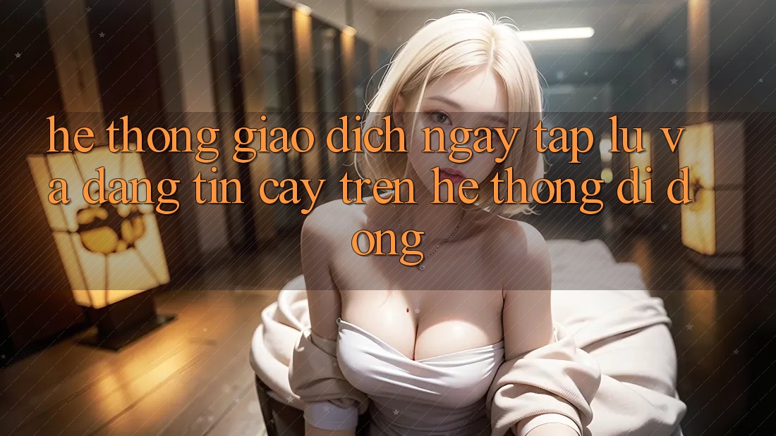 Hệ Thống Giao Dịch Ngay tắp lự Và Đáng tin cậy Trên Hệ thống Di Động