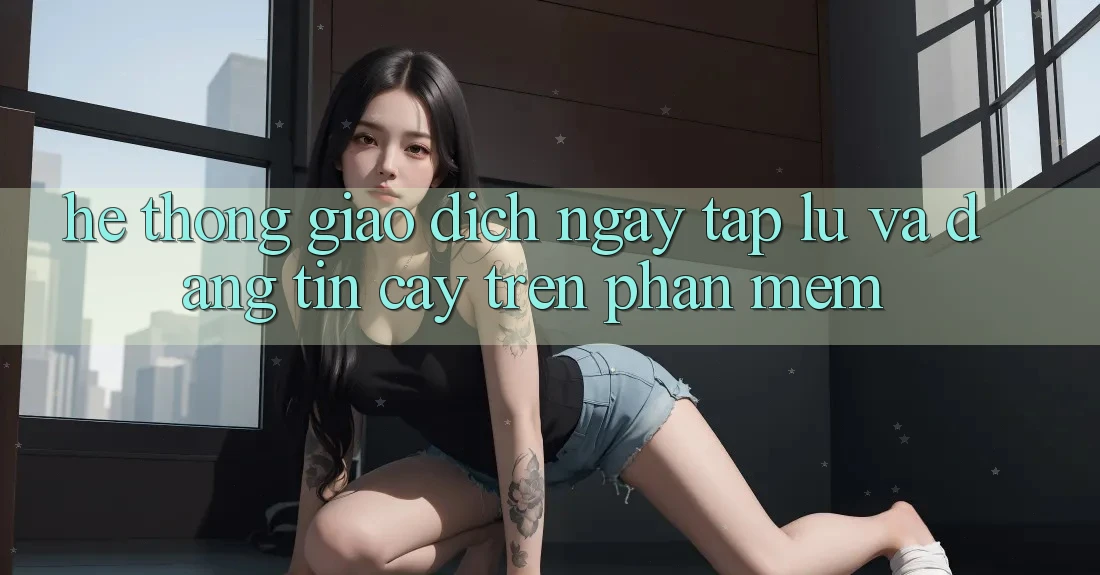 Hệ Thống Giao Dịch Ngay tắp lự Và Đáng tin cậy Trên Phần mềm