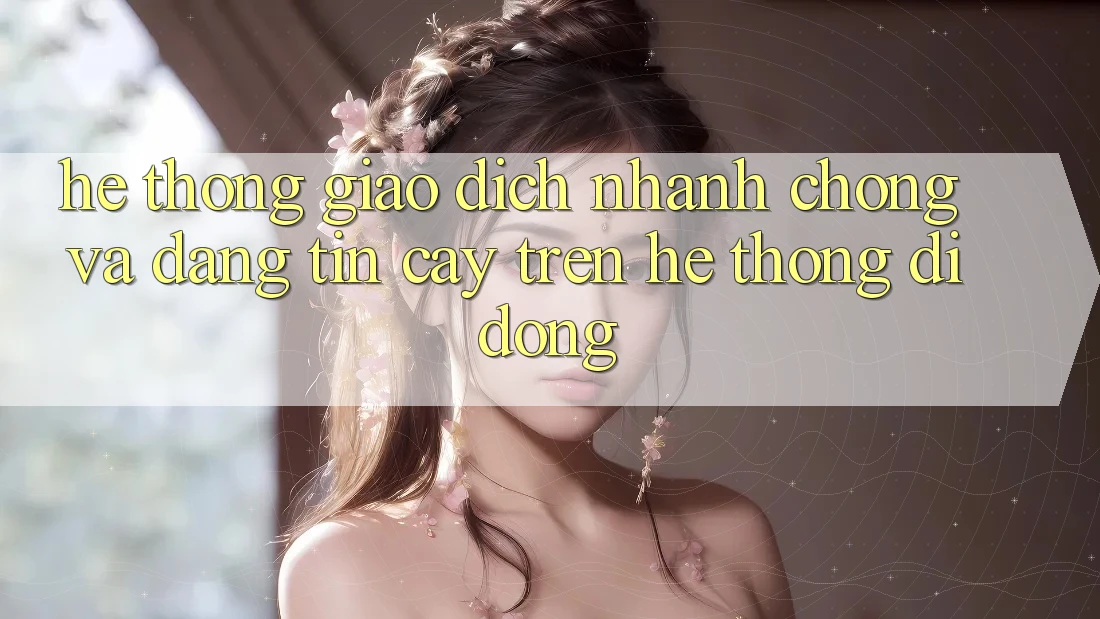 Hệ Thống Giao Dịch Nhanh Chóng Và Đáng tin cậy Trên Hệ thống Di Động Hệ Thống Giao Dịch Nhanh Chóng Và Đáng tin cậy Trên Hệ thống Di Động