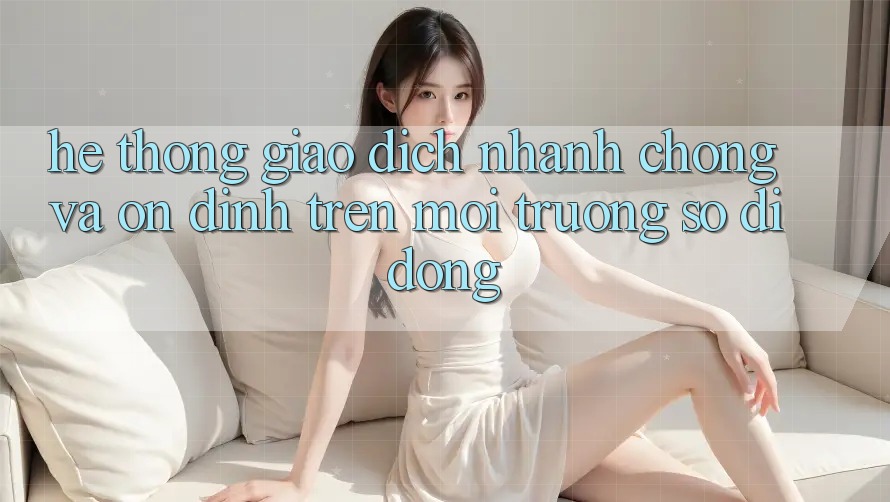 Hệ Thống Giao Dịch Nhanh chóng Và Ổn định Trên Môi trường số Di Động Hệ Thống Giao Dịch Nhanh chóng Và Ổn định Trên Môi trường số Di Động