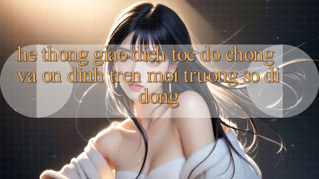 Hệ Thống Giao Dịch Tốc độ Chóng Và Ổn định Trên Môi trường số Di Động Hệ Thống Giao Dịch Tốc độ Chóng Và Ổn định Trên Môi trường số Di Động